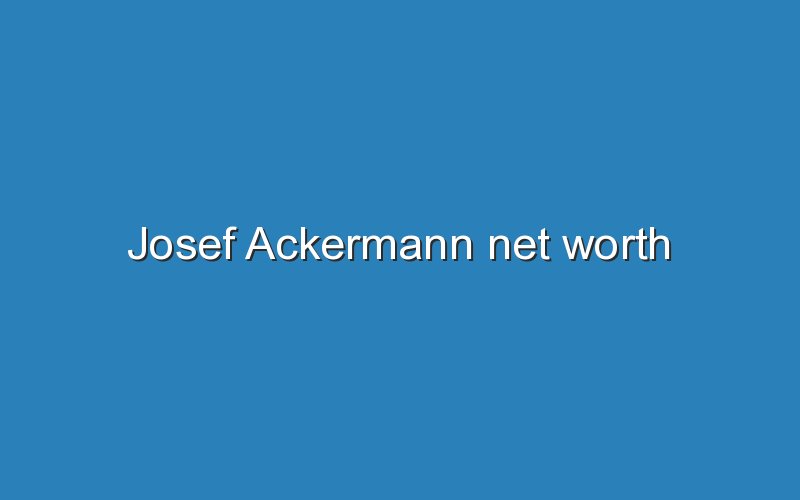 josef ackermann net worth 11725