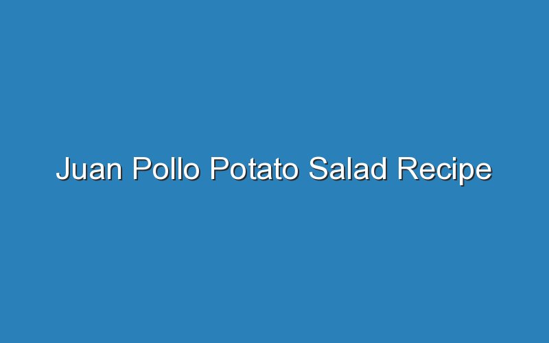 juan pollo potato salad recipe 17408