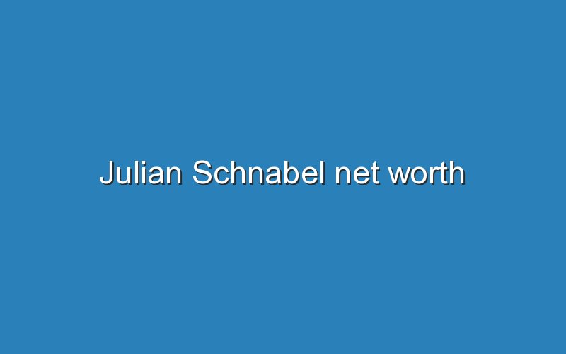 julian schnabel net worth 12435