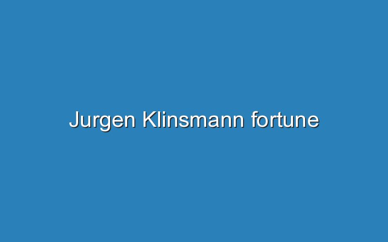 jurgen klinsmann fortune 11516
