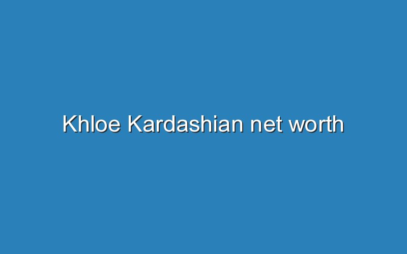 khloe kardashian net worth 12152