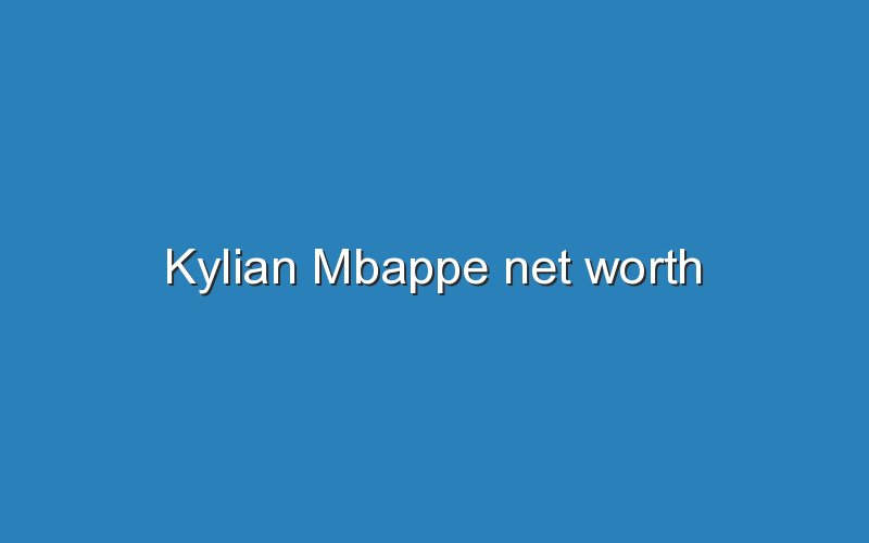 kylian mbappe net worth 11598