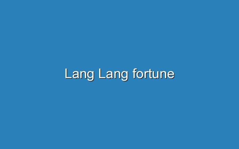 lang lang fortune 11478