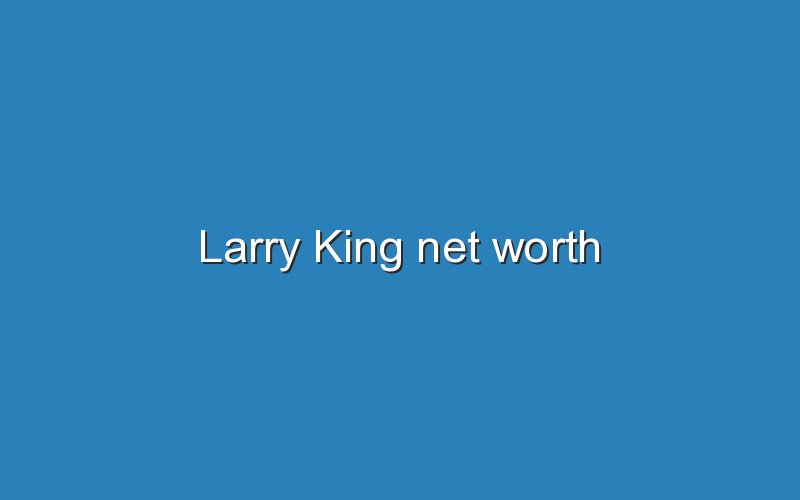 larry king net worth 12489