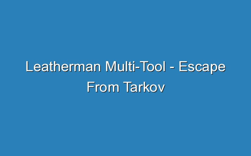 Где найти мультитул leatherman escape from tarkov