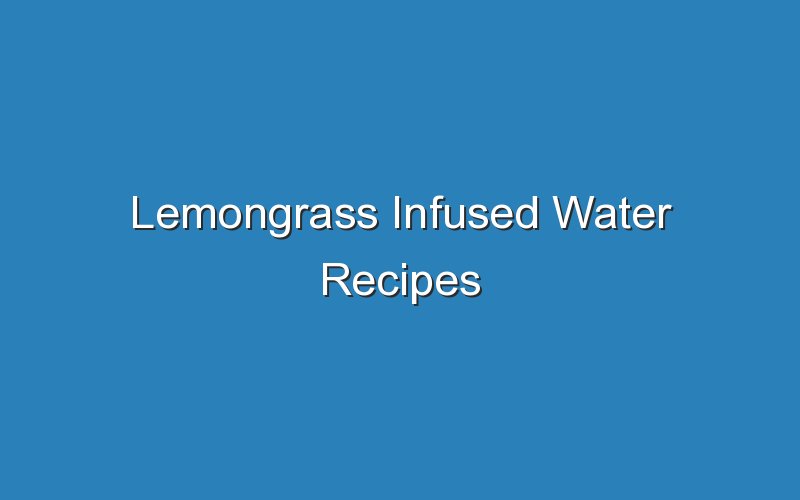 lemongrass infused water recipes 17367