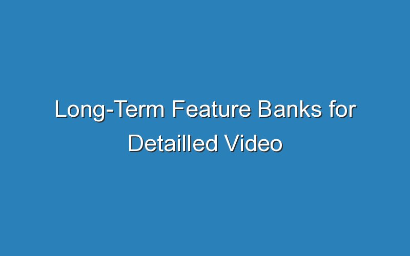 long term feature banks for detailled video understanding 18089
