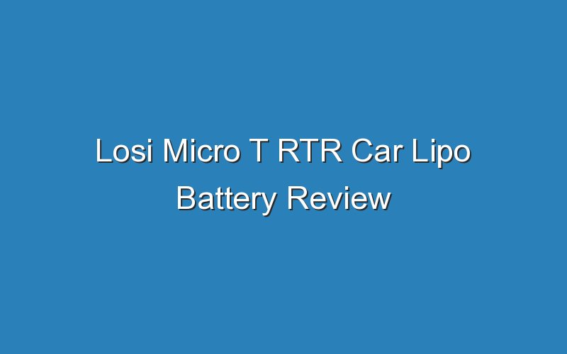 losi micro t rtr car lipo battery review 18397