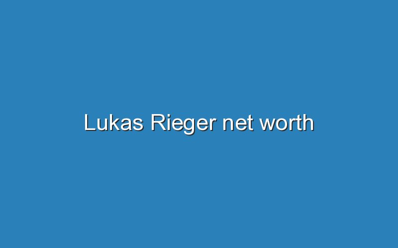 lukas rieger net worth 11640