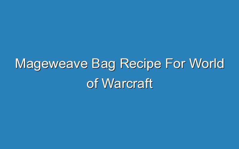 mageweave bag recipe for world of warcraft 17234