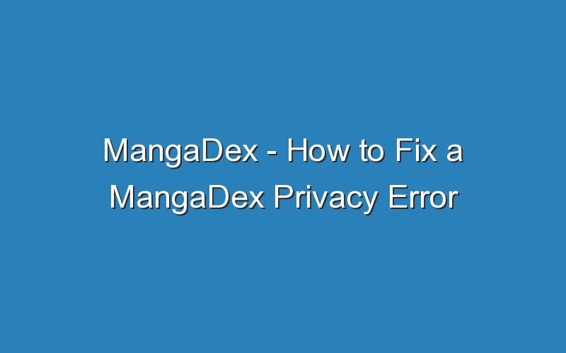 mangadex how to fix a mangadex privacy error 16274