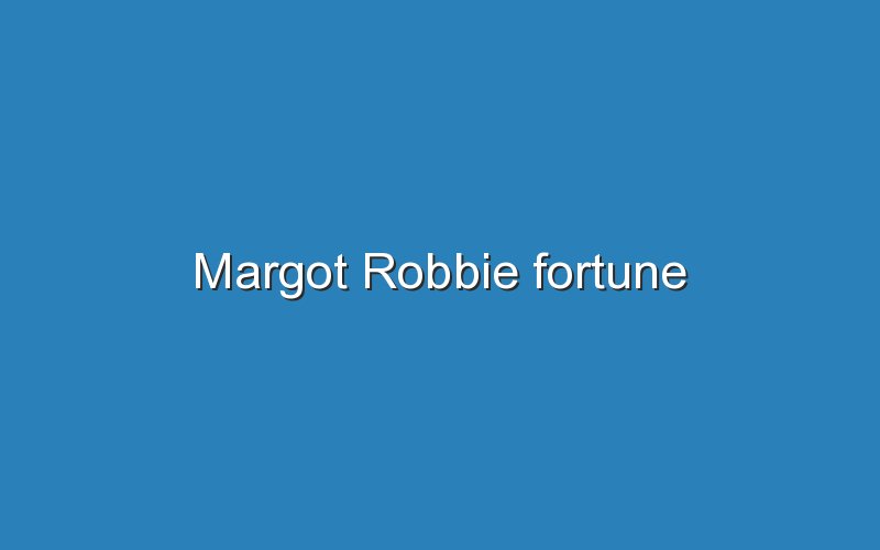 margot robbie fortune 11410
