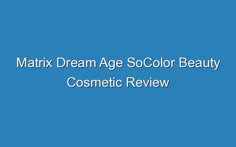 matrix dream age socolor beauty cosmetic review 16741