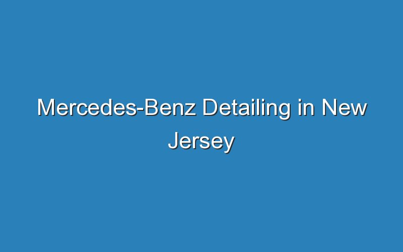 mercedes benz detailing in new jersey 18260