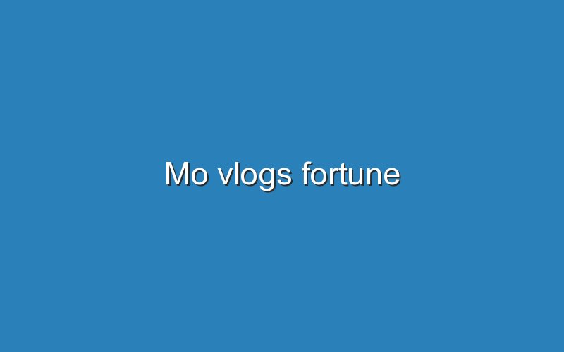mo vlogs fortune 11320