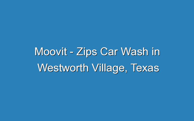 moovit zips car wash in westworth village