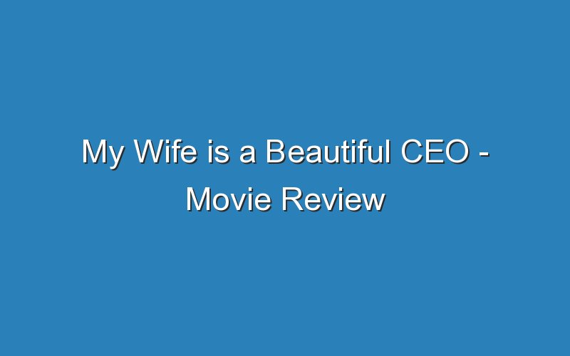 my wife is a beautiful ceo movie review 16753