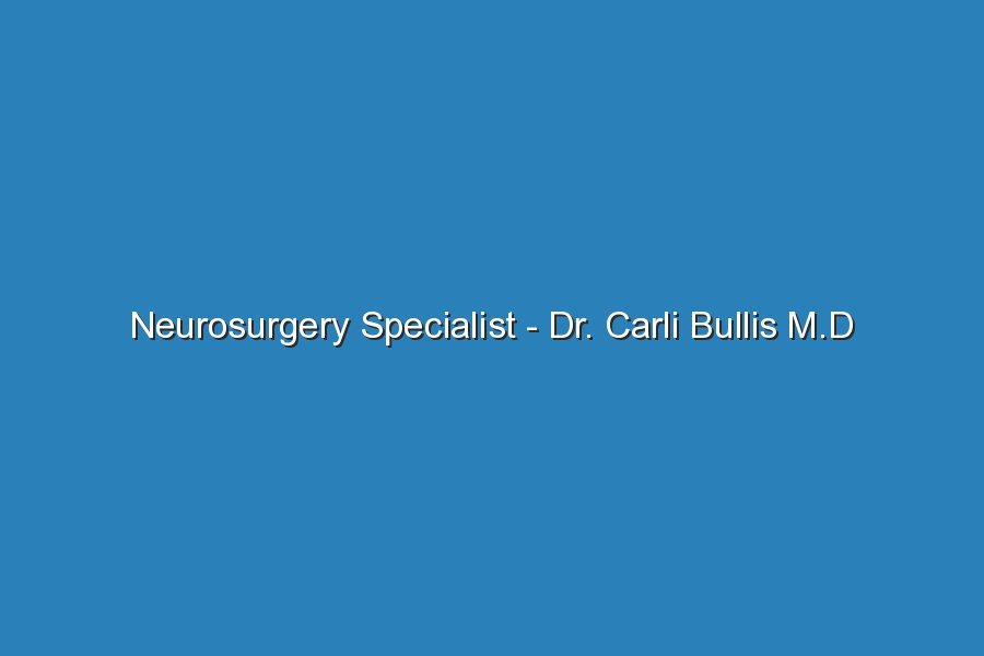 neurosurgery specialist dr carli bullis m d 19900