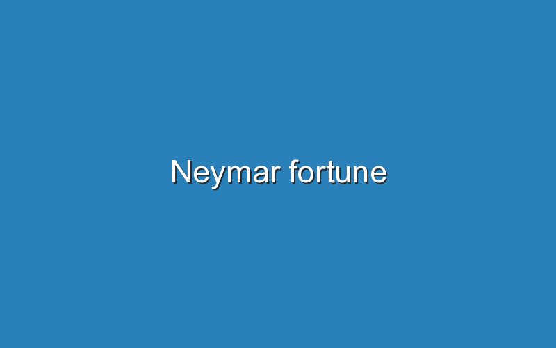 neymar fortune 12393