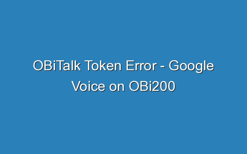 obitalk token error google voice on obi200 16385