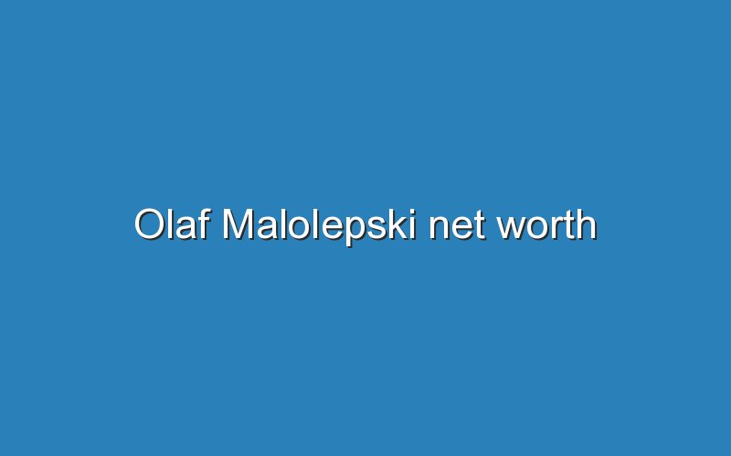 olaf malolepski net worth 11990