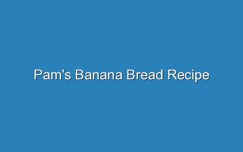 pams banana bread recipe 17158