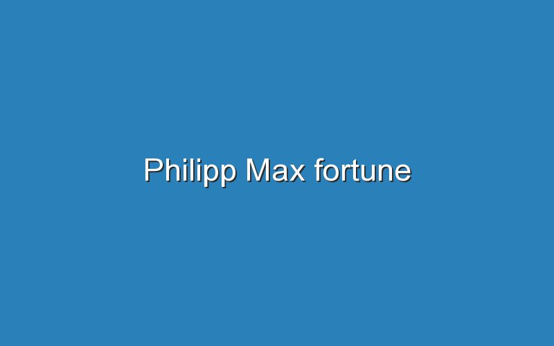 philipp max fortune 11775