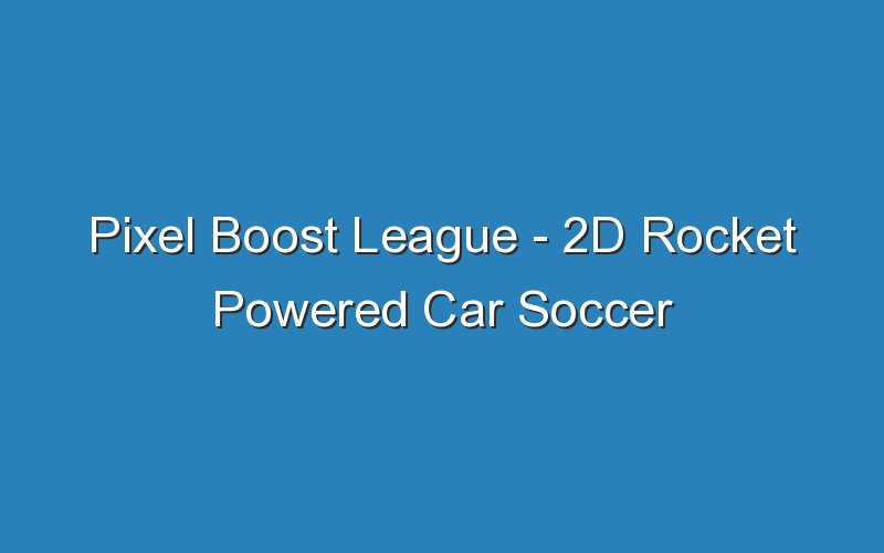 pixel boost league 2d rocket powered car soccer 18541