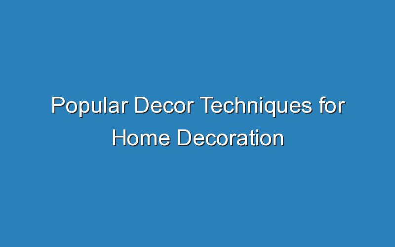 popular decor techniques for home decoration 16116