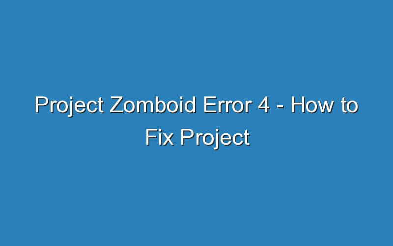 project zomboid error 4 how to fix project zomboid error 4 16218