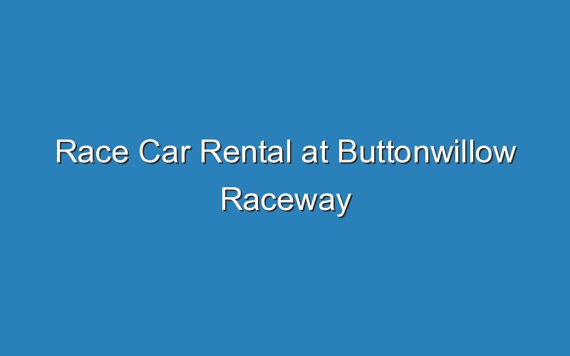 race car rental at buttonwillow raceway 18429