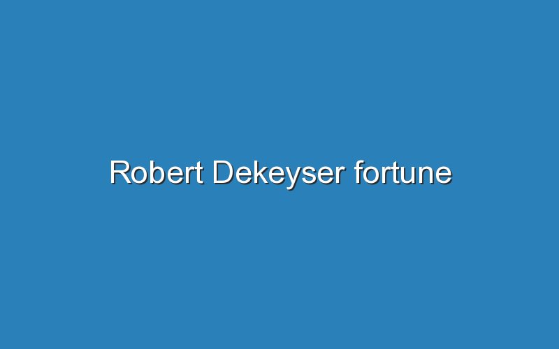 robert dekeyser fortune 11941