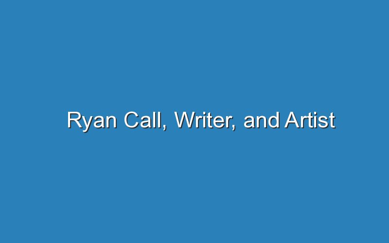 ryan call writer and artist 16062