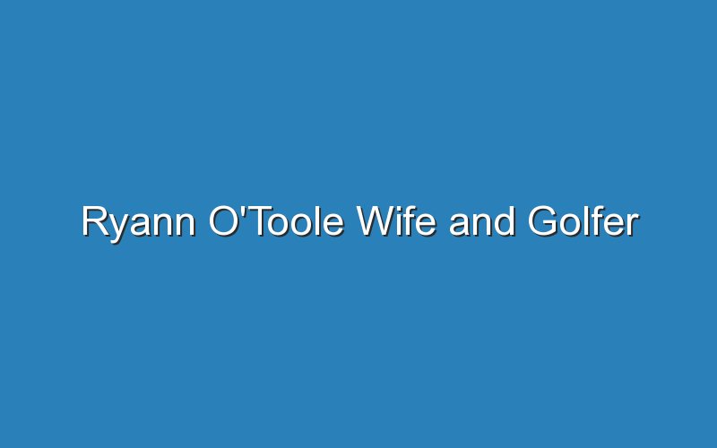 ryann otoole wife and golfer 17493