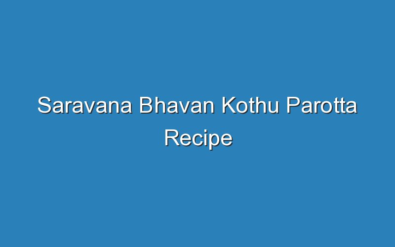saravana bhavan kothu parotta recipe 17260