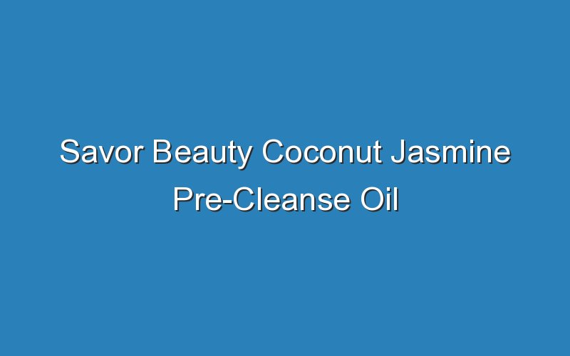 savor beauty coconut jasmine pre cleanse oil 16759