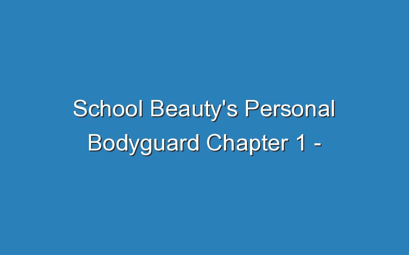 school beautys personal bodyguard chapter 1 mangabuddy 16527