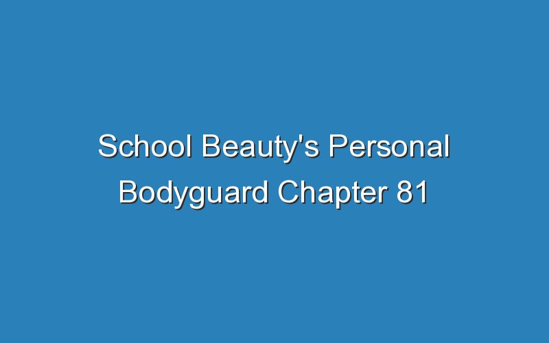 school beautys personal bodyguard chapter 81 16523