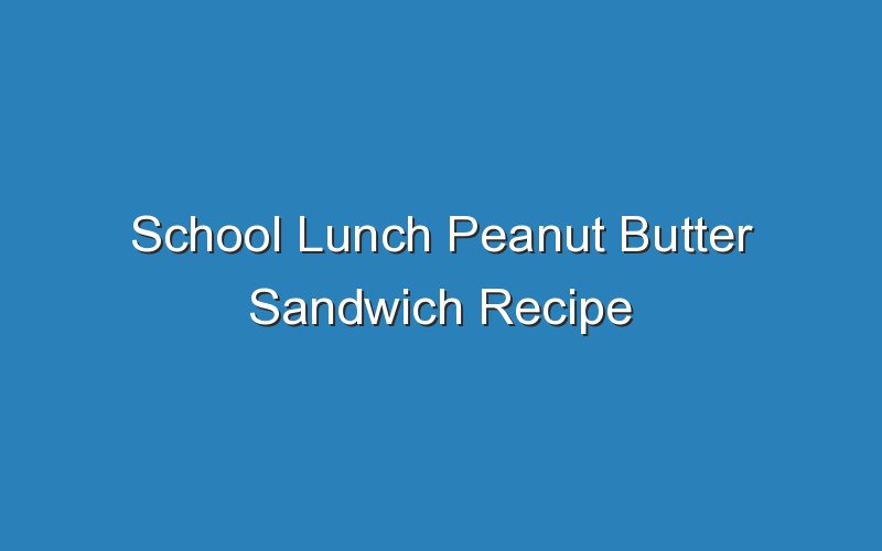 school lunch peanut butter sandwich recipe 17262