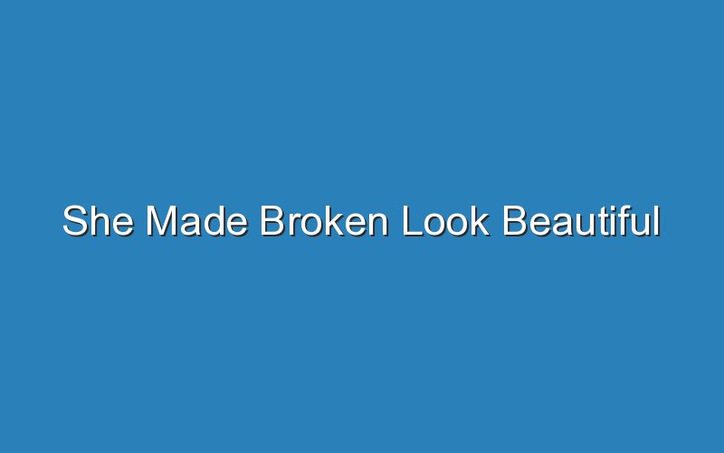 she made broken look beautiful 16763