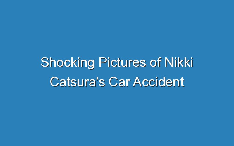 shocking pictures of nikki catsuras car accident go viral 18539