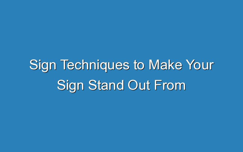sign techniques to make your sign stand out from the crowd 16162