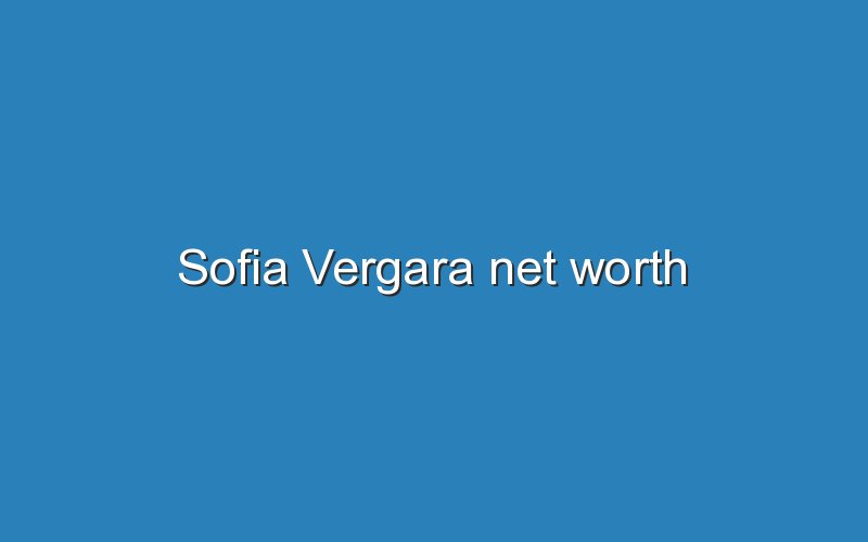 sofia vergara net worth 11256