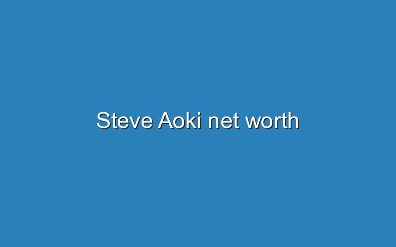 steve aoki net worth 11710