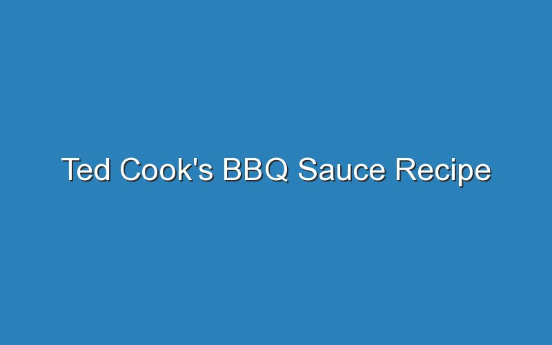 ted cooks bbq sauce recipe 17447