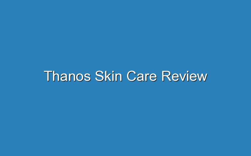 thanos skin care review 18792