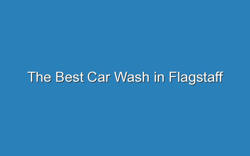 the best car wash in flagstaff 18595