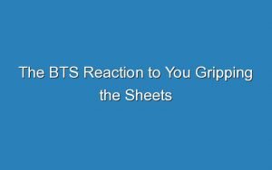 the bts reaction to you gripping the sheets 15538