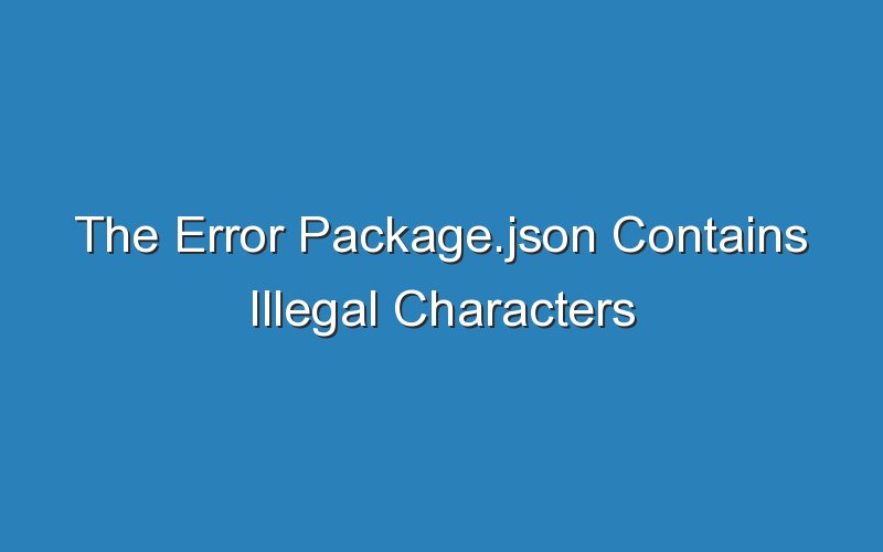 the error package json contains illegal characters 16437