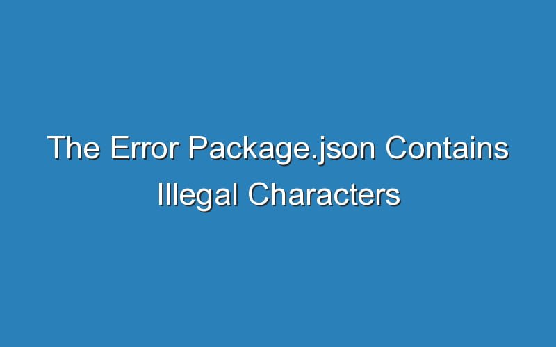 the-error-package-json-contains-illegal-characters-updated-ideas